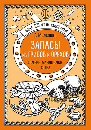 Эксмо Е.Молоховец "Запасы из грибов и орехов. Соление, маринование, сушка" 341492 978-5-04-088850-4 