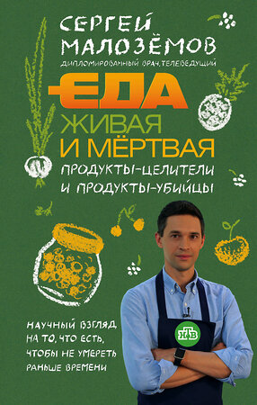 Эксмо Сергей Малоземов "Еда живая и мертвая. Продукты-целители и продукты-убийцы" 341704 978-5-04-090886-8 