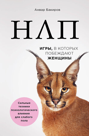 Эксмо Анвар Бакиров "НЛП. Игры, в которых побеждают женщины (нов. оф.)" 341826 978-5-04-091636-8 