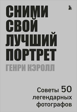 Эксмо Генри Кэролл "Сними свой лучший портрет. Советы 50 легендарных фотографов" 341967 978-5-04-092635-0 