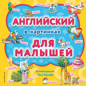 Эксмо "Английский в картинках для малышей (с иллюстрациями Тони Вульфа)" 342111 978-5-04-093517-8 