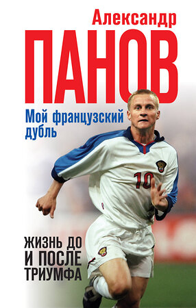 Эксмо Александр Панов "Мой французский дубль. Жизнь до и после триумфа" 342291 978-5-04-094914-4 