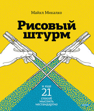 Эксмо Майкл Микалко "Рисовый штурм и еще 21 способ мыслить нестандартно" 342385 978-5-00195-345-6 