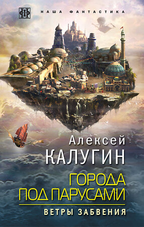 Эксмо Алексей Калугин "Города под парусами. Книга 2. Ветры Забвения" 342533 978-5-04-095616-6 