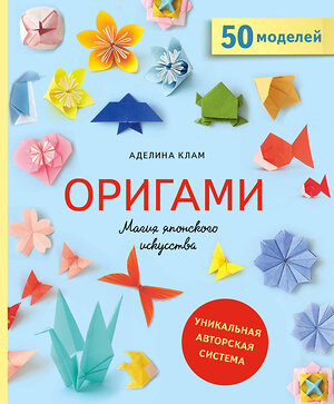 Эксмо Аделина Клам "Оригами. Магия японского искусства" 342935 978-5-04-098109-0 