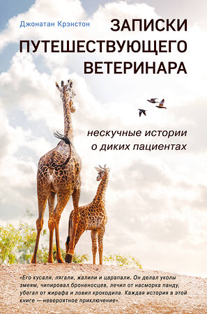 Эксмо Джонатан Крэнстон "Записки путешествующего ветеринара: нескучные истории о диких пациентах" 342980 978-5-04-098372-8 