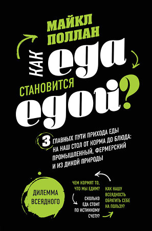 Эксмо Майкл Поллан "Как еда становится едой? 3 главных пути прихода еды на наш стол. Дилемма всеядного (книга в суперобложке)" 343136 978-5-04-100019-6 