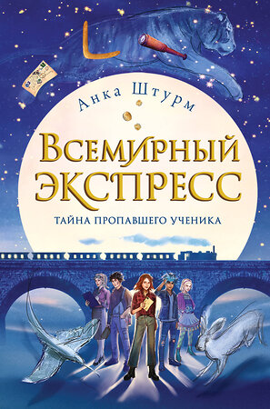 Эксмо Анка Штурм "Всемирный экспресс. Тайна пропавшего ученика (#1)" 343175 978-5-04-099340-6 