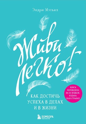 Эксмо Эндрю Мэтьюз "Живи легко! Как достичь успеха в делах и в жизни" 343417 978-5-04-100583-2 