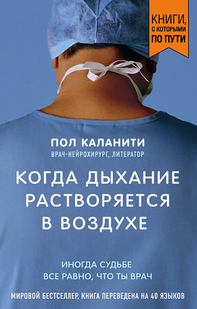 Эксмо Пол Каланити "Когда дыхание растворяется в воздухе. Иногда судьбе все равно, что ты врач" 343422 978-5-04-100570-2 