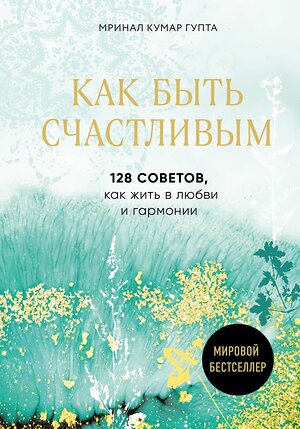 Эксмо Мринал Кумар Гупта "Как быть счастливым. 128 советов, как жить в любви и гармонии" 343625 978-5-04-101516-9 