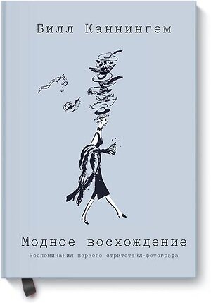 Эксмо Билл Каннингем "Модное восхождение. Воспоминания первого стритстайл-фотографа" 343687 978-5-00117-735-7 