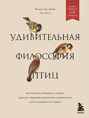 Эксмо Филипп Дж. Дюбуа, Элиз Руссо "Удивительная философия птиц. Как ласточки относятся к смерти, горлицы сохраняют романтику в отношениях, а утки спасаются от стресса" 343743 978-5-04-102031-6 