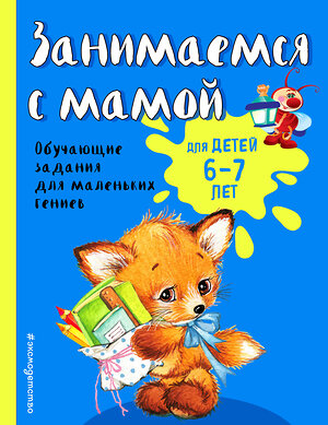 Эксмо О. В. Александрова "Занимаемся с мамой: для детей 6-7 лет" 343798 978-5-04-102234-1 