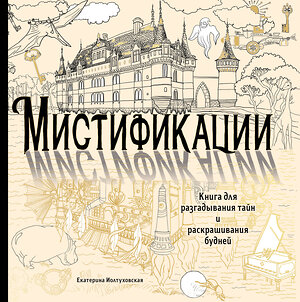 Эксмо Екатерина Иолтуховская "Мистификации. Книга для разгадывания тайн и раскрашивания будней" 343911 978-5-04-102767-4 