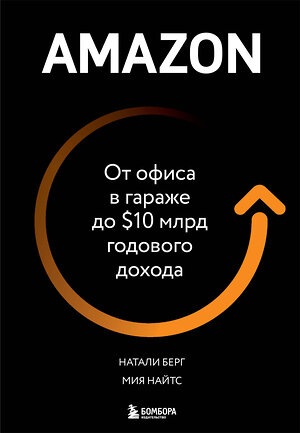 Эксмо Натали Берг, Мия Найтс "Amazon. От офиса в гараже до $10 млрд годового дохода" 344021 978-5-04-103309-5 