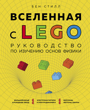 Эксмо Бен Стилл "Вселенная с LEGO. Руководство по изучению основ физики" 344033 978-5-04-103317-0 