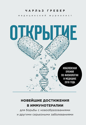 Эксмо Чарльз Грабер "Открытие. Новейшие достижения в иммунотерапии для борьбы с новообразованиями и другими серьезными заболеваниями" 344232 978-5-04-104477-0 