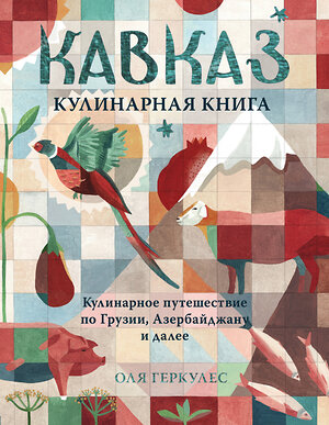 Эксмо Оля Геркулес "Кавказ. Кулинарное путешествие по Грузии, Азербайджану и далее" 344294 978-5-04-104310-0 