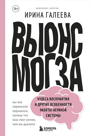 Эксмо Ирина Галеева "Вынос мозга. Чудеса восприятия и другие особенности работы нервной системы" 344354 978-5-04-104864-8 