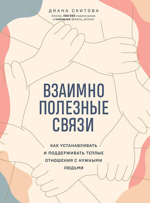 Эксмо Диана Скитова "Взаимно полезные связи. Как устанавливать и поддерживать теплые отношения с нужными людьми" 344708 978-5-04-106309-2 