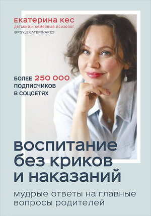 Эксмо Екатерина Кес "Воспитание без криков и наказаний. Мудрые ответы на главные вопросы родителей" 344718 978-5-04-106345-0 