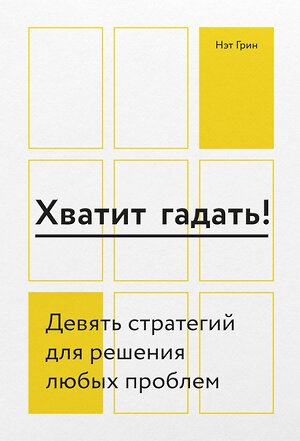 Эксмо Нэт Грин "Хватит гадать! Девять стратегий для решения любых проблем" 344774 978-5-00146-284-2 