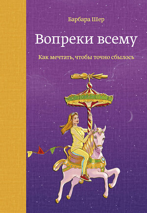 Эксмо Барбара Шер "Вопреки всему. Как мечтать, чтобы точно сбылось" 344799 978-5-00146-141-8 