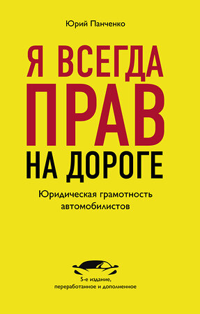 Эксмо Панченко Ю.А. "Я всегда прав на дороге. Юридическая грамотность автомобилистов. 5-е издание, переработанное и дополненное" 344959 978-5-04-107764-8 