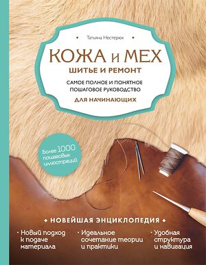 Эксмо Татьяна Нестерюк "Кожа и мех. Шитье и ремонт. Самое полное и понятное пошаговое руководство для начинающих. Новейшая энциклопедия (новое оформление)" 345064 978-5-04-108668-8 