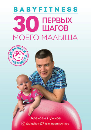 Эксмо Алексей Лужков "Babyfitness. 30 первых шагов моего малыша" 345210 978-5-04-105986-6 