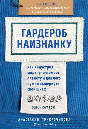 Эксмо Анастасия Приказчикова "Гардероб наизнанку. Как индустрия моды уничтожает планету и для чего нужно вывернуть свой шкаф" 345486 978-5-04-109124-8 