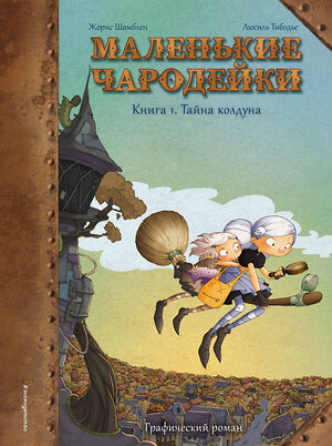 Эксмо Шамблен Ж., Тибодье Л. "Маленькие чародейки. Книга 1: Тайна колдуна" 345624 978-5-04-109428-7 