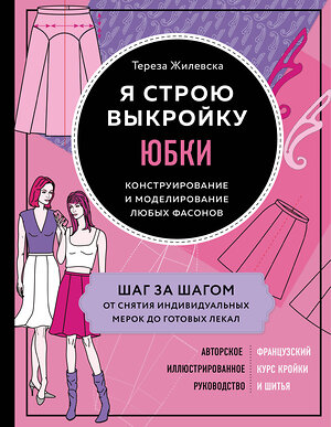 Эксмо Тереза Жилевска "Я строю выкройку. Юбки. Конструирование и моделирование любых фасонов" 346119 978-5-04-110871-7 