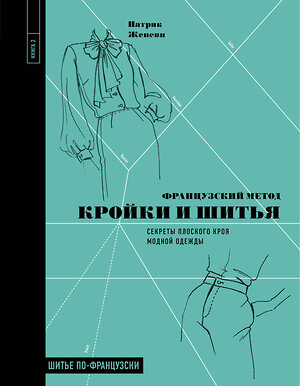 Эксмо Патрик Женеви "Французский метод кройки и шитья. Секреты плоского кроя модной одежды" 346128 978-5-04-110892-2 