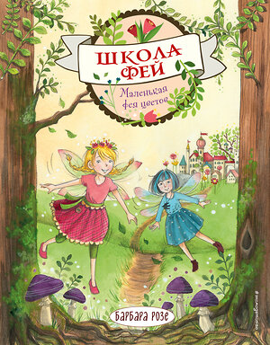 Эксмо Барбара Розе "Маленькая фея цветов (выпуск 1)" 346424 978-5-04-112057-3 