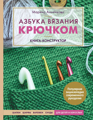 Эксмо Марина Анненкова "Азбука вязания крючком. Книга-конструктор. Шапки, шарфы, варежки, снуды для детей и взрослых" 346535 978-5-04-112381-9 