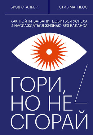 Эксмо Брэд Сталберг, Стив Магнесс "Гори, но не сгорай. Как пойти ва-банк, добиться успеха и наслаждаться жизнью без баланса" 346546 978-5-00146-483-9 