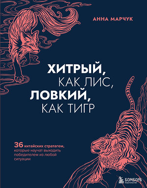 Эксмо Анна Марчук "Хитрый, как лис, ловкий, как тигр. 36 китайских стратагем, которые научат выходить победителем из любой ситуации" 347528 978-5-04-114002-1 