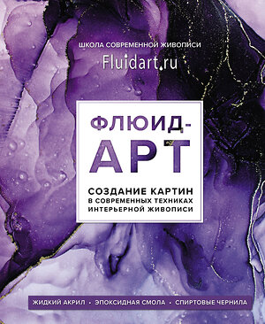 Эксмо Екатерина Гаврилова "Флюид-арт. Жидкий акрил. Эпоксидная смола. Спиртовые чернила. Создание картин в современных техниках интерьерной живописи" 347646 978-5-04-114243-8 