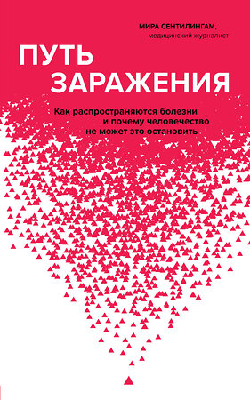 Эксмо Мира Сентилингам "Путь заражения. Как распространяются болезни и почему человечество не может это остановить" 347797 978-5-04-119077-4 