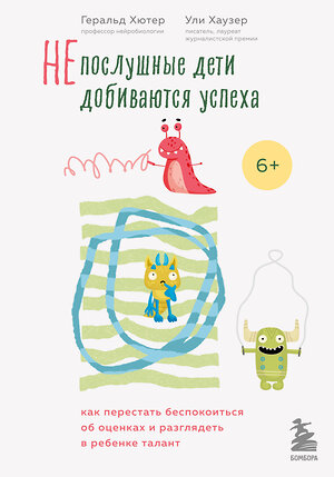 Эксмо Геральд Хютер, Ули Хаузер "Непослушные дети добиваются успеха. Как перестать беспокоиться об оценках и разглядеть в ребенке талант" 347838 978-5-04-116072-2 