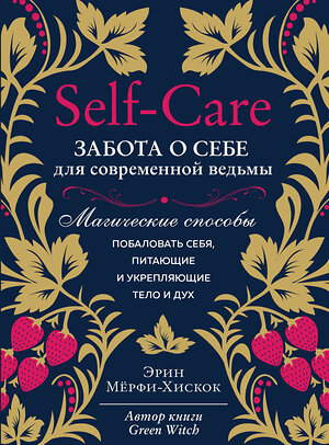 Эксмо Эрин Мёрфи-Хискок "Self-care. Забота о себе для современной ведьмы. Магические способы побаловать себя, питающие и укрепляющие тело и дух" 347908 978-5-04-116545-1 