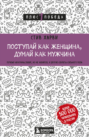 Эксмо Стив Харви "Поступай как женщина, думай как мужчина. Почему мужчины любят, но не женятся, и другие секреты сильного пола" 348142 978-5-04-100188-9 