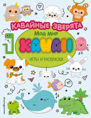 Эксмо "Кавайные зверята. Игры и раскраски" 348252 978-5-04-116851-3 