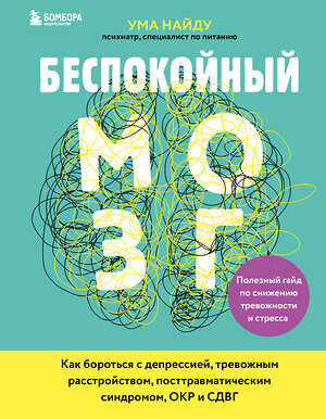 Эксмо Ума Найду "Беспокойный мозг. Полезный гайд по снижению тревожности и стресса. Как бороться с депрессией, тревожным расстройством, посттравматическим синдромом, ОКР и СДВГ." 348285 978-5-04-117155-1 