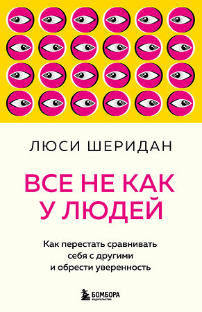 Эксмо Люси Шеридан "Все не как у людей. Как перестать сравнивать себя с другими и обрести уверенность" 348327 978-5-04-117339-5 