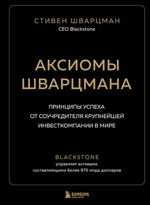 Эксмо Стивен Шварцман "Аксиомы Шварцмана. Принципы успеха от соучредителя крупнейшей инвесткомпании в мире" 348393 978-5-04-117512-2 