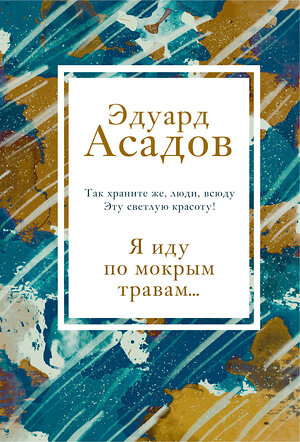 Эксмо Эдуард Асадов "Я иду по мокрым травам..." 348456 978-5-04-114107-3 