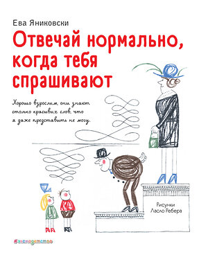 Эксмо Ева Яниковски "Отвечай нормально, когда тебя спрашивают (рис. Л. Ребера)" 348677 978-5-04-118057-7 